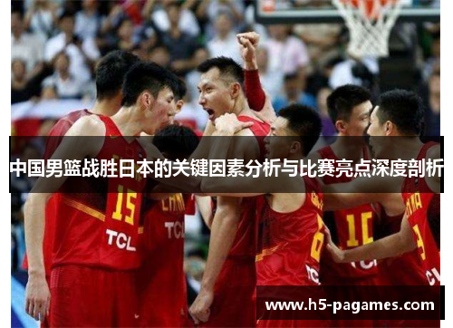 中国男篮战胜日本的关键因素分析与比赛亮点深度剖析
