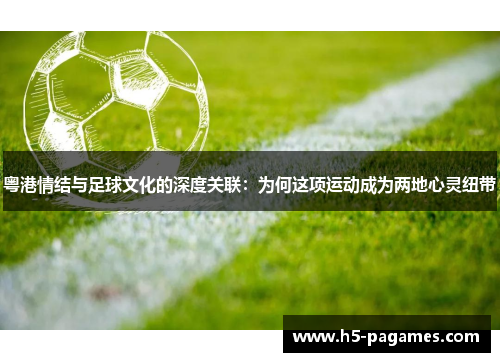 粤港情结与足球文化的深度关联：为何这项运动成为两地心灵纽带