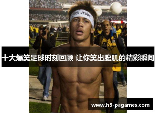 十大爆笑足球时刻回顾 让你笑出腹肌的精彩瞬间