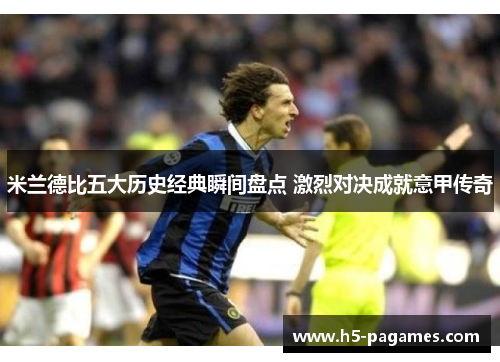 米兰德比五大历史经典瞬间盘点 激烈对决成就意甲传奇